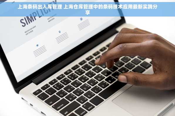 上海条码出入库管理 上海仓库管理中的条码技术应用最新实践分享