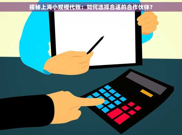 揭秘上海小规模代账：如何选择合适的合作伙伴？