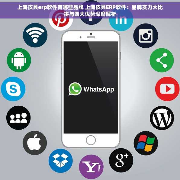 上海皮具erp软件有哪些品牌 上海皮具ERP软件：品牌实力大比拼与四大优势深度解析