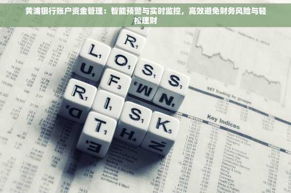 黄浦银行账户资金管理：智能预警与实时监控，高效避免财务风险与轻松理财