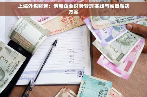 上海外包财务：创新企业财务管理实践与高效解决方案