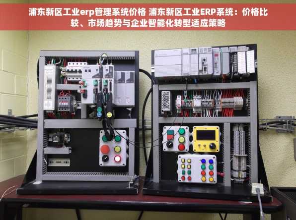 浦东新区工业erp管理系统价格 浦东新区工业ERP系统：价格比较、市场趋势与企业智能化转型适应策略