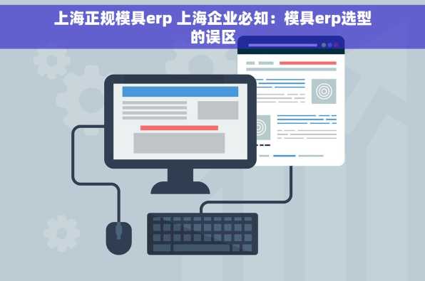 上海正规模具erp 上海企业必知：模具erp选型的误区
