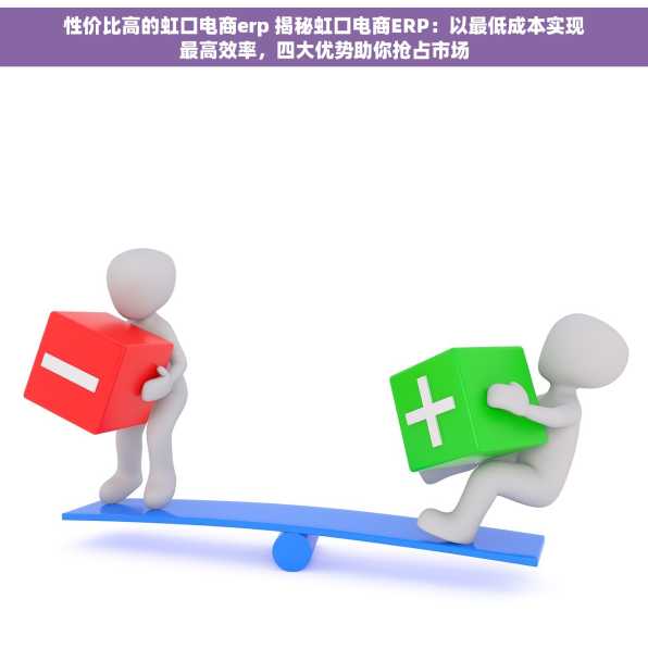 性价比高的虹口电商erp 揭秘虹口电商ERP：以最低成本实现最高效率，四大优势助你抢占市场