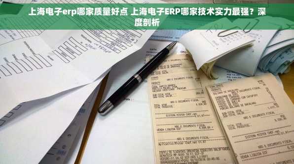 上海电子erp哪家质量好点 上海电子ERP哪家技术实力最强？深度剖析