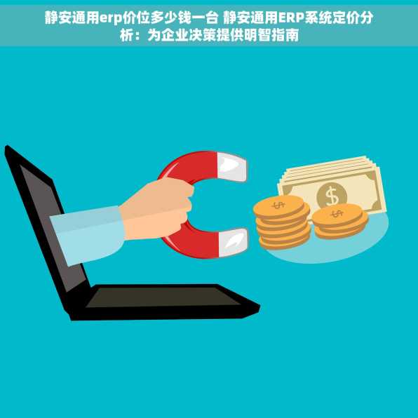 静安通用erp价位多少钱一台 静安通用ERP系统定价分析：为企业决策提供明智指南