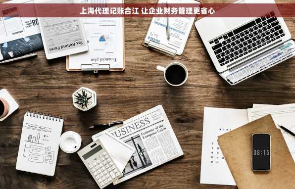上海代理记账合江 让企业财务管理更省心