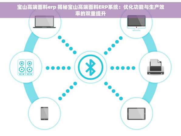 宝山高端面料erp 揭秘宝山高端面料ERP系统：优化功能与生产效率的双重提升