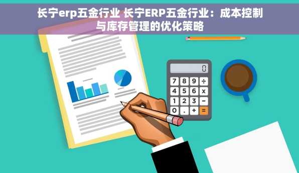 长宁erp五金行业 长宁ERP五金行业：成本控制与库存管理的优化策略