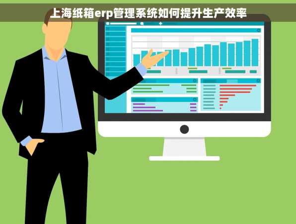 上海纸箱erp管理系统如何提升生产效率