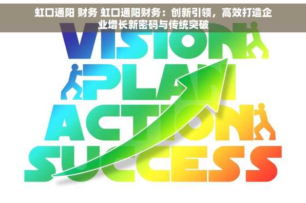 虹口通阳 财务 虹口通阳财务：创新引领，高效打造企业增长新密码与传统突破