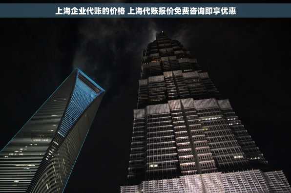 上海企业代账的价格 上海代账报价免费咨询即享优惠