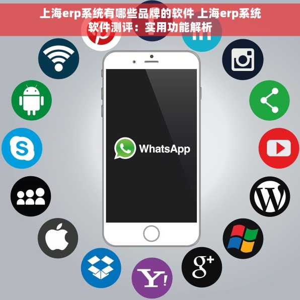 上海erp系统有哪些品牌的软件 上海erp系统软件测评：实用功能解析