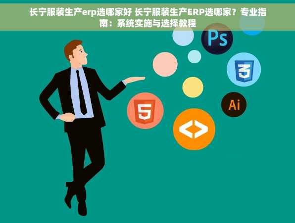 长宁服装生产erp选哪家好 长宁服装生产ERP选哪家？专业指南：系统实施与选择教程