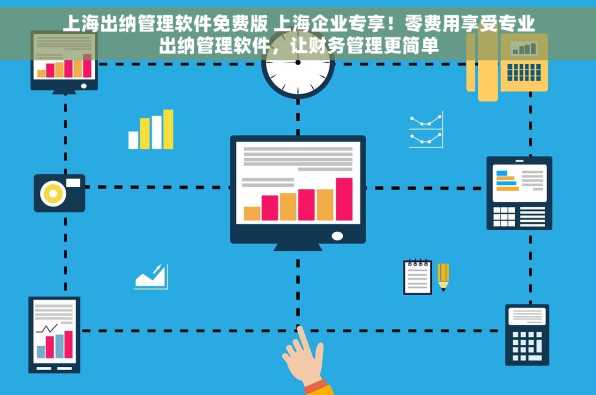 上海出纳管理软件免费版 上海企业专享！零费用享受专业出纳管理软件，让财务管理更简单