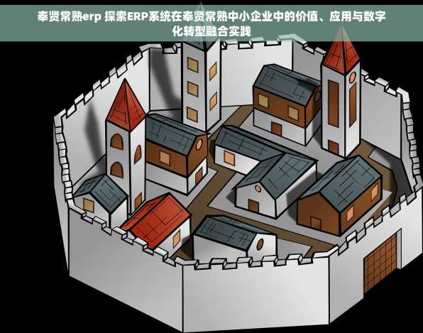 奉贤常熟erp 探索ERP系统在奉贤常熟中小企业中的价值、应用与数字化转型融合实践