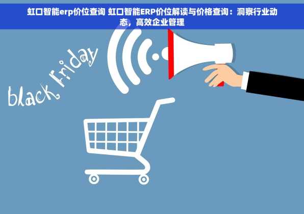 虹口智能erp价位查询 虹口智能ERP价位解读与价格查询：洞察行业动态，高效企业管理
