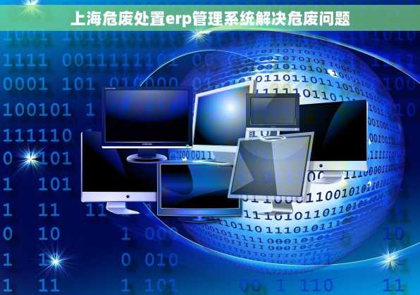 上海危废处置erp管理系统解决危废问题