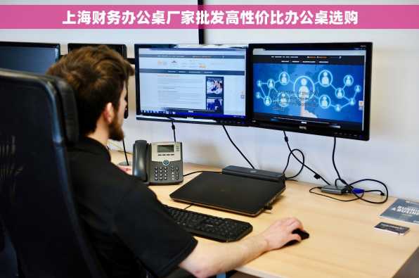 上海财务办公桌厂家批发高性价比办公桌选购