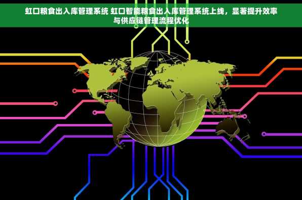 虹口粮食出入库管理系统 虹口智能粮食出入库管理系统上线，显著提升效率与供应链管理流程优化