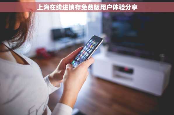 上海在线进销存免费版用户体验分享