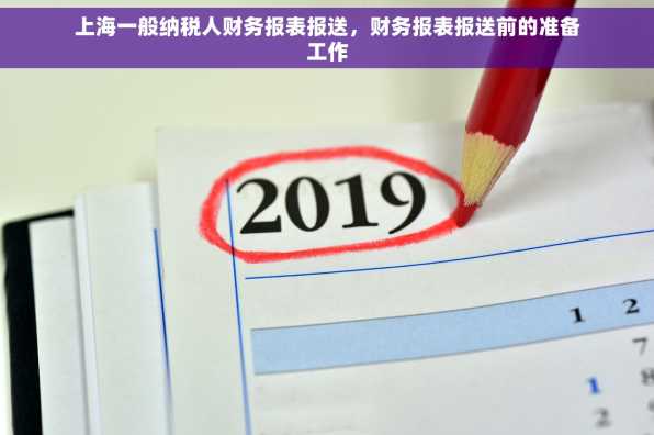上海一般纳税人财务报表报送，财务报表报送前的准备工作