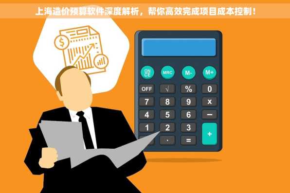 上海造价预算软件深度解析，帮你高效完成项目成本控制！