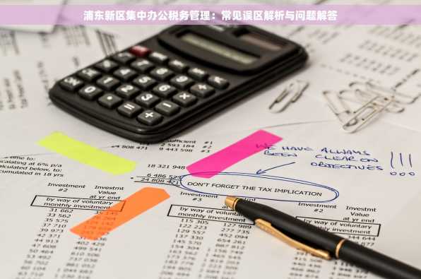 浦东新区集中办公税务管理：常见误区解析与问题解答