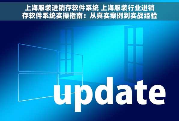 上海服装进销存软件系统 上海服装行业进销存软件系统实操指南：从真实案例到实战经验