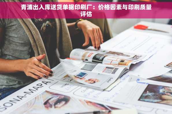 青浦出入库送货单据印刷厂：价格因素与印刷质量评估