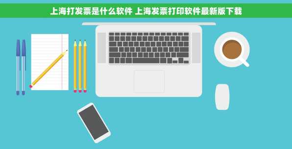上海打发票是什么软件 上海发票打印软件最新版下载