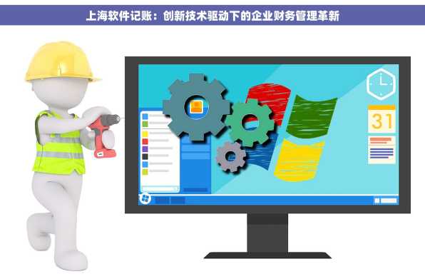 上海软件记账：创新技术驱动下的企业财务管理革新