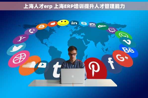 上海人才erp 上海ERP培训提升人才管理能力