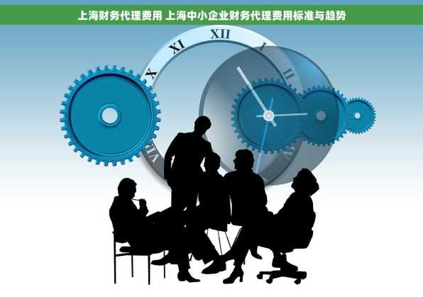 上海财务代理费用 上海中小企业财务代理费用标准与趋势