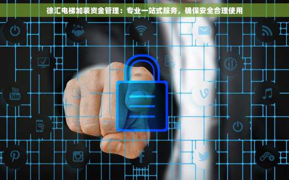 徐汇电梯加装资金管理：专业一站式服务，确保安全合理使用