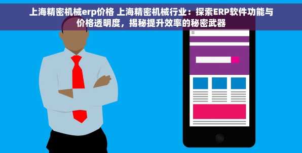 上海精密机械erp价格 上海精密机械行业：探索ERP软件功能与价格透明度，揭秘提升效率的秘密武器