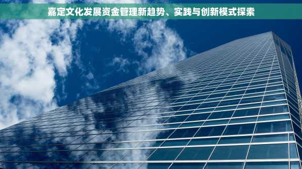 嘉定文化发展资金管理新趋势、实践与创新模式探索
