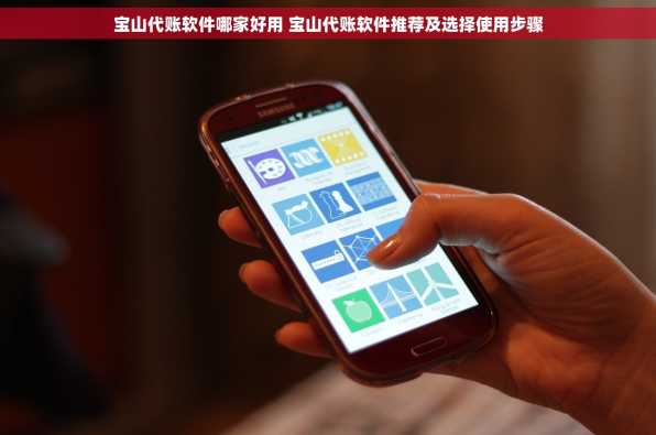 宝山代账软件哪家好用 宝山代账软件推荐及选择使用步骤