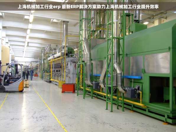 上海机械加工行业erp 最新ERP解决方案助力上海机械加工行业提升效率