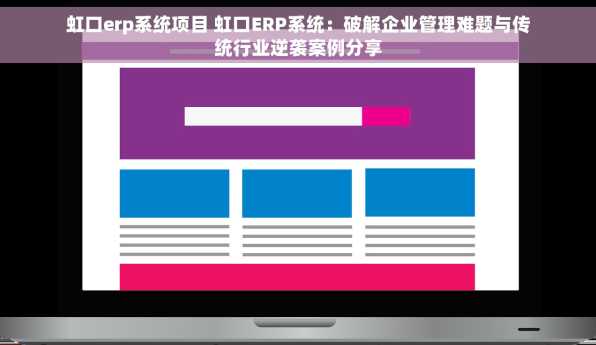 虹口erp系统项目 虹口ERP系统：破解企业管理难题与传统行业逆袭案例分享