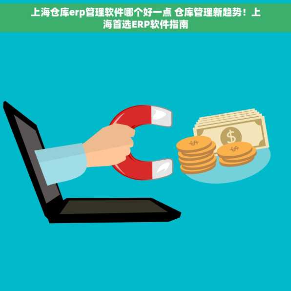 上海仓库erp管理软件哪个好一点 仓库管理新趋势！上海首选ERP软件指南