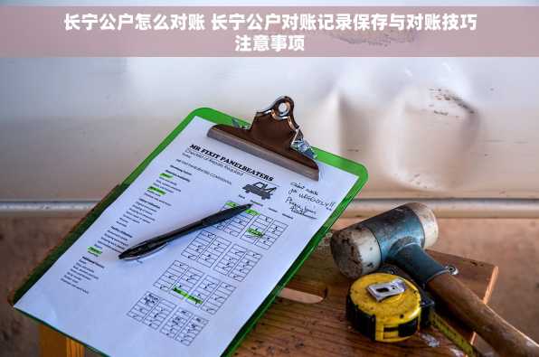 长宁公户怎么对账 长宁公户对账记录保存与对账技巧注意事项
