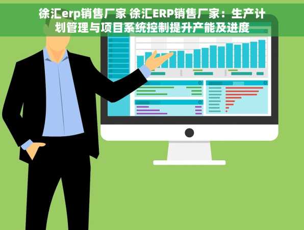徐汇erp销售厂家 徐汇ERP销售厂家：生产计划管理与项目系统控制提升产能及进度