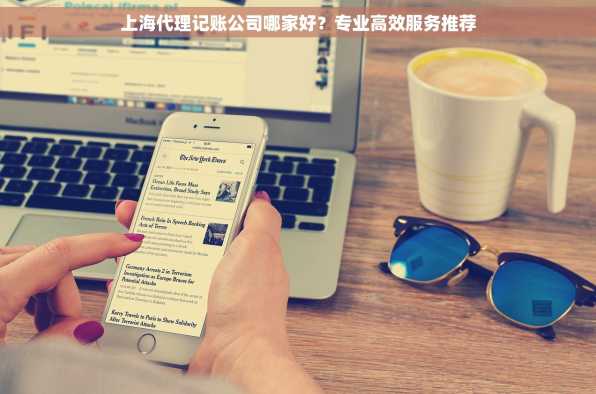 上海代理记账公司哪家好？专业高效服务推荐