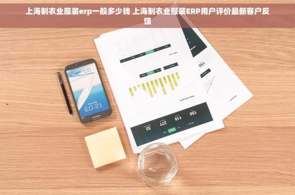 上海制衣业服装erp一般多少钱 上海制衣业服装ERP用户评价最新客户反馈