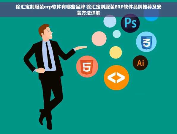 徐汇定制服装erp软件有哪些品牌 徐汇定制服装ERP软件品牌推荐及安装方法详解