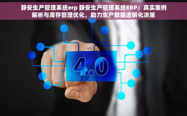 静安生产管理系统erp 静安生产管理系统ERP：真实案例解析与库存管理优化，助力生产数据透明化决策