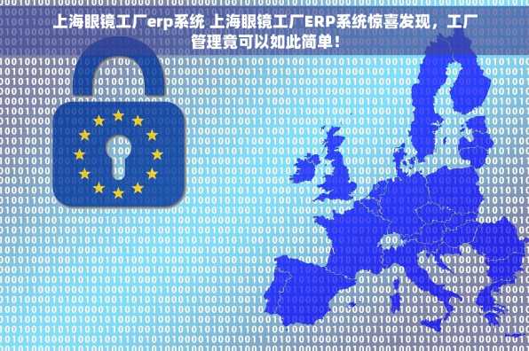 上海眼镜工厂erp系统 上海眼镜工厂ERP系统惊喜发现，工厂管理竟可以如此简单！