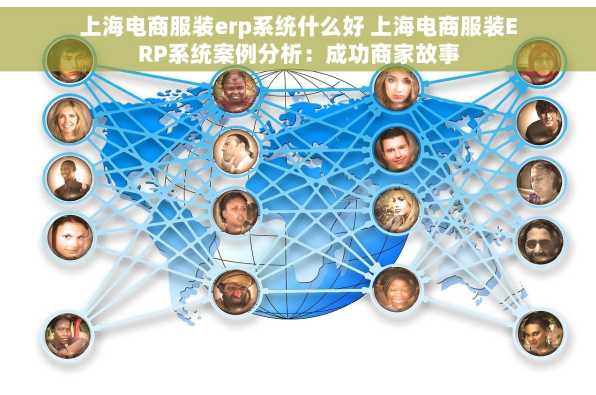 上海电商服装erp系统什么好 上海电商服装ERP系统案例分析：成功商家故事