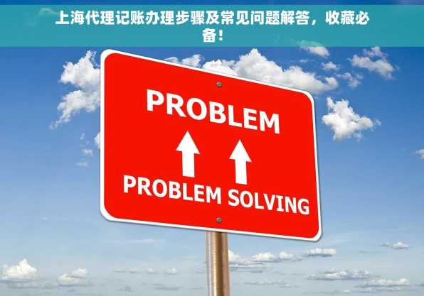 上海代理记账办理步骤及常见问题解答，收藏必备！
